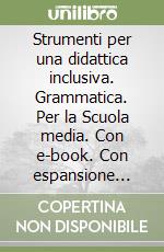 Strumenti per una didattica inclusiva. Grammatica. Per la Scuola media. Con e-book. Con espansione online libro