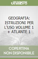 GEOGRAFIA: ISTRUZIONI PER L'USO VOLUME 1 + ATLANTE 1