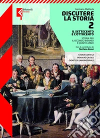 Discutere la storia. Per le Scuole superiori. Con e-book. Con espansione online. Vol. 2: Il Settecento e l'Ottocento