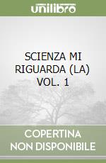 SCIENZA MI RIGUARDA (LA) VOL. 1