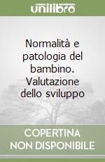 Normalità e patologia del bambino. Valutazione dello sviluppo libro