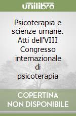 Psicoterapia e scienze umane. Atti dell'VIII Congresso internazionale di psicoterapia libro