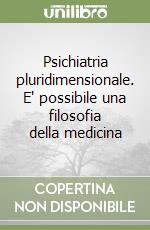 Psichiatria pluridimensionale. E' possibile una filosofia della medicina libro