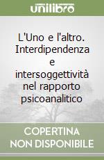 L'Uno e l'altro. Interdipendenza e intersoggettività nel rapporto psicoanalitico libro