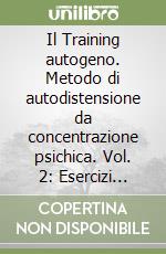 Il Training autogeno. Metodo di autodistensione da concentrazione psichica. Vol. 2: Esercizi superiori. Teoria del metodo. libro