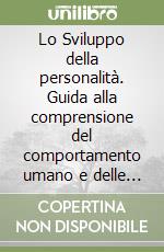 Lo Sviluppo della personalità. Guida alla comprensione del comportamento umano e delle relazioni interpersonali