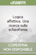 Logica affettiva. Una ricerca sulla schizofrenia