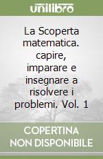 La Scoperta matematica. capire, imparare e insegnare a risolvere i problemi. Vol. 1 libro