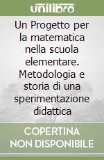 Un Progetto per la matematica nella scuola elementare. Metodologia e storia di una sperimentazione didattica libro