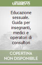 Educazione sessuale. Guida per insegnanti, medici e operatori di consultori libro