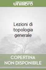 Lezioni di topologia generale libro