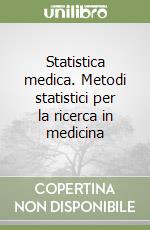 Statistica medica. Metodi statistici per la ricerca in medicina