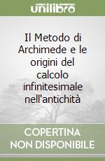 Il Metodo di Archimede e le origini del calcolo infinitesimale nell'antichità libro