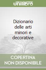 Dizionario delle arti minori e decorative