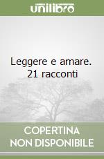 Leggere e amare. 21 racconti libro