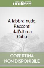 A labbra nude. Racconti dall'ultima Cuba libro