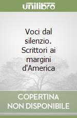 Voci dal silenzio. Scrittori ai margini d'America libro