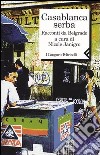 Casablanca serba. Racconti da Belgrado libro