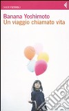 Un Viaggio chiamato vita libro di Yoshimoto Banana