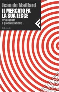 Il mercato fa la sua legge. Criminalità e globalizzazione libro