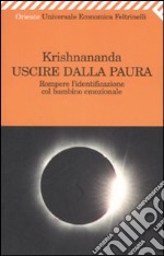 Uscire dalla paura. Rompere l'identificazione col bambino emozionale libro