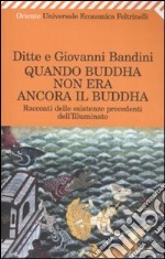 Quando Buddha non era ancora il Buddha. Racconti delle esistenza precedenti dell'Illuminato libro