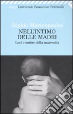 Nell'intimo delle madri. Luci e ombre della maternità libro