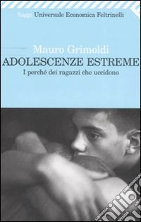 Adolescenze estreme. I perché dei ragazzi che uccidono