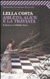 Amleto, Alice e la Traviata libro di Costa Lella