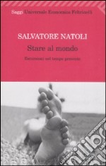 Stare al mondo. Escursioni nel tempo presente libro