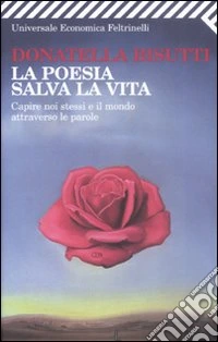 La poesia salva la vita. Capire noi stessi e il mondo attraverso le parole libro