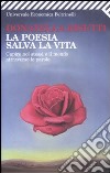 La poesia salva la vita. Capire noi stessi e il mondo attraverso le parole libro