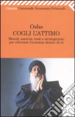 Cogli l'attimo. Metodi, esercizi, testi e stratagemmi per ritrovare l'armonia dentro sé libro