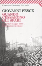 Quando cessarono gli spari. 23 aprile-6 maggio 1945: la liberazione di Milano libro