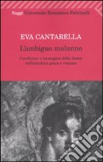 L'Ambiguo malanno. La donna nell'antichità greca e romana libro