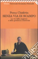 Senza via di scampo. La via della saggezza e della gentilezza amorevole libro