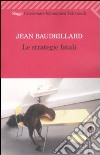 Le Strategie fatali libro di Baudrillard Jean