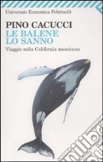 Le balene lo sanno. Viaggio nella California messicana libro