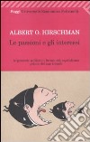 Le passioni e gli interessi. Argomenti politici in favore del capitalismo prima del suo trionfo libro di Hirschman Albert O.
