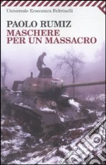 Maschere per un massacro. Quello che non abbiamo voluto sapere della guerra in Jugoslavia