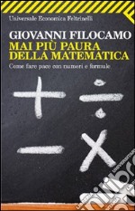 Mai più paura della matematica. Come fare pace con numeri e formule libro