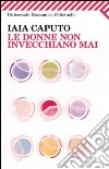 Le donne non invecchiano mai libro