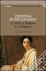 Il 1848 a Milano e a Venezia. Con uno scritto sulla condizione delle donne libro