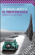 Il provinciale. Settant'anni di vita italiana libro