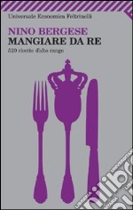 Mangiare da re. 520 ricette d'alto rango libro