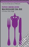 Mangiare da re. 520 ricette d'alto rango libro