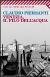 Venezia, il filo dell'acqua libro
