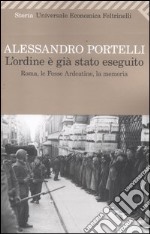 L'ordine è già stato eseguito. Roma, le Fosse Ardeatine, la memoria libro