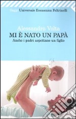 Mi è nato un papà. Anche i padri aspettano un figlio libro