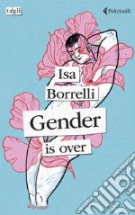 Gender is over. Ediz. italiana libro